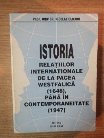 ISTORIA RELATIILOR INTERNATIONALE DE LA PACEA WESTFALICA (1648) PANA LA CONTEMPORANEITATE (1947) de NICOLAE CIACHIR , 1998