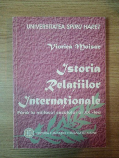 ISTORIA RELATIILOR INTERNATIONALE PANA LA MIJLOCUL SECOLULUI AL XX LEA de VIORICA MOISUC, BUC. 2003 , PREZINTA  INSEMNARI MU MARKERUL