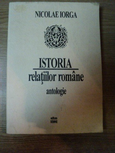 ISTORIA RELATIILOR ROMANE de NICOLAE IORGA  , Bucuresti 1995