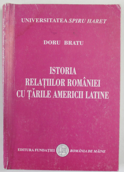 ISTORIA RELATIILOR ROMANIEI CU TARILE AMERICII LATINE ( 1866- 2000 ) de DORU BRATU , 2004 , PREZINTA HALOURI DE APA *