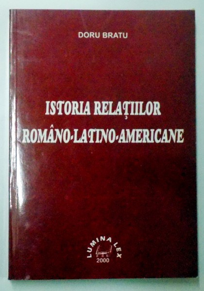 ISTORIA RELATIILOR ROMANO-LATINO-AMERICANE de DORU BRATU  2000, DEDICATIE*