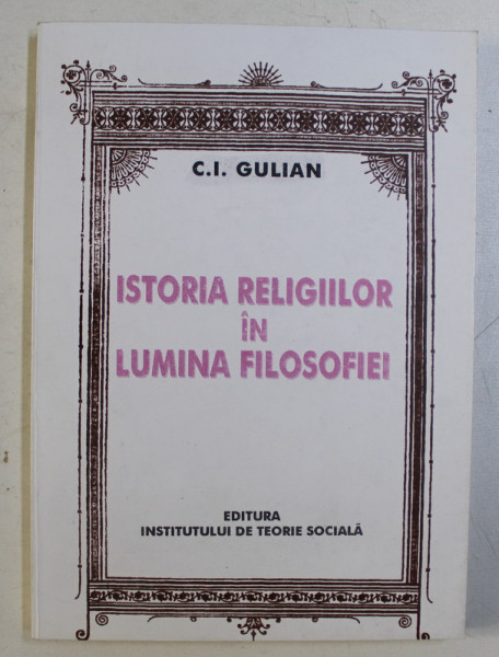 ISTORIA RELIGIILOR IN LUMINA FILOSOFIEI de C. I. GULIAN , 1997