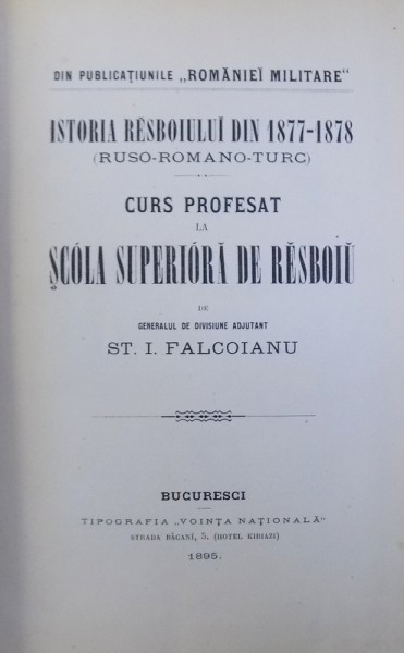 ISTORIA RESBOIULUI DIN 1877-1878 (RUSO-ROMANO-TURC) , CURS PROFESAT LA SCOALA SUPERIOARA DE RESBOIU de ST. I. FALCOIANU , 1895