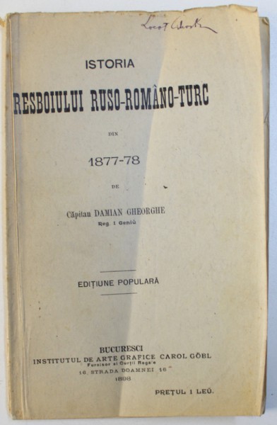 ISTORIA RESBOIULUI RUSO - ROMANO - TURC DIN 1877 - 78 de CAPITAN DAMIAN GHEORGHE , EDITIUNE POPULARA , 1898
