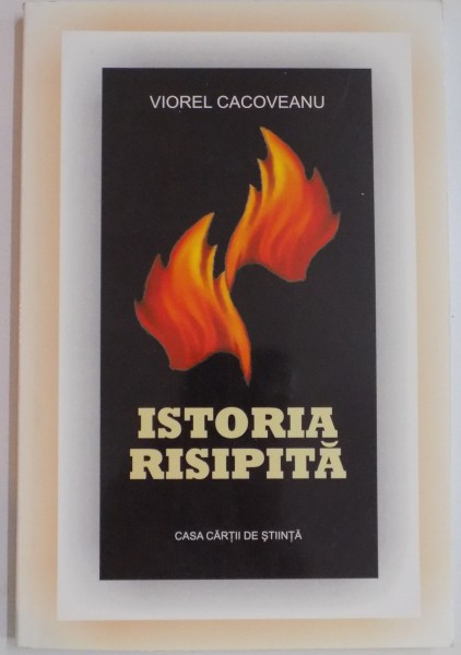 ISTORIA RISIPITA de VIOREL CACOVEANU , 2008, DEDICATIE