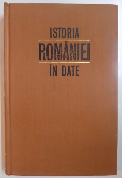 ISTORIA ROMANIEI IN DATE , sub conducerea lui CONSTANTIN GIURESCU , 1972