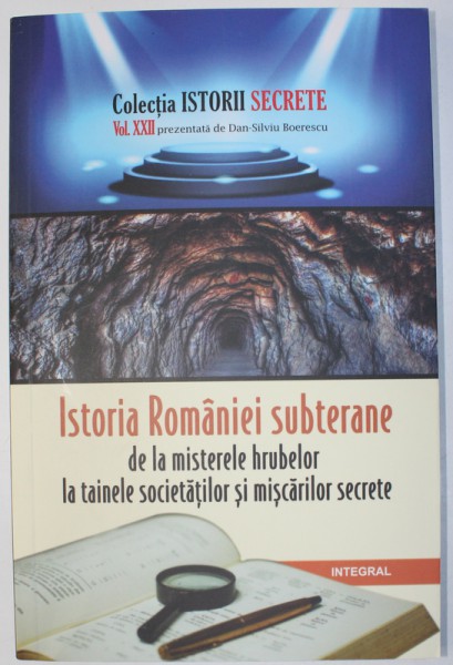 ISTORIA ROMANIEI SUBTERANE DE LA MISTERELE HRUBELOR LA TAINELE SOCIETATILE SI MISCARILE SECRETE, VOLUMUL XXII de DAN SILVIU-BOERESCU, 2018