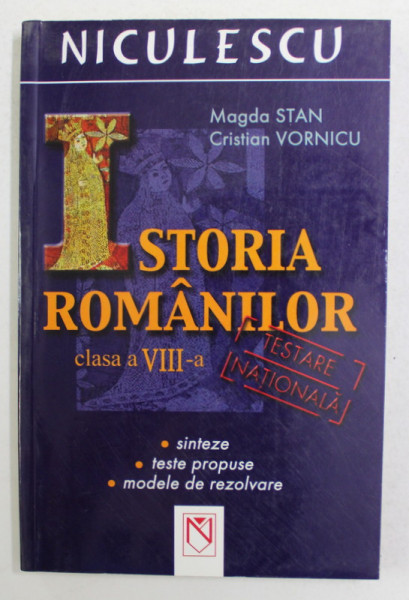 ISTORIA ROMANILOR , CLASA A VIII-A , SINTEZE , TESTE PROPUSE , MODELE DE REZOLVARE PENTRU TESTARE NATIONALA de MAGDA STAN si CRISTIAN VORNICU , 2005