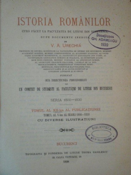 ISTORIA ROMANILOR, curs facut la Facultatea de litere din Bucuresti, dupa documente inedite de V.A. URECHIA, SERIA 1800-1830,TOM AL XII LEA AL PUBLICATIUNEI, TOMUL AL V LEA AL SERIEI 1800-1830, BUC. 1898