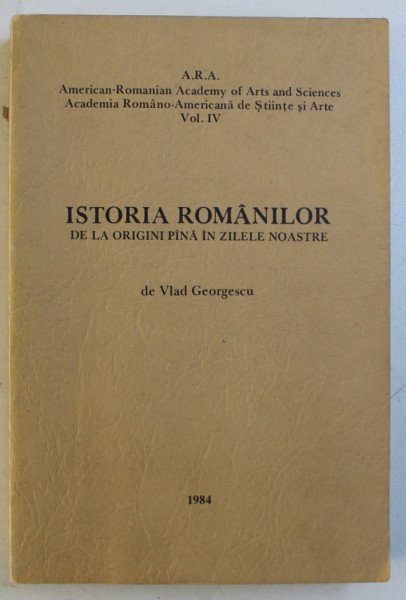 ISTORIA ROMANILOR DE LA ORIGINI PANA IN ZILELE NOASTRE de VLAD GEORGESCU , 1984