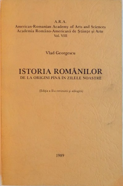 ISTORIA ROMANILOR DE LA ORIGINI PANA IN ZILELE NOASTRE , ED. a - II - a REVIZUITA SI ADAUGITA de VLAD GEORGESCU , 1989