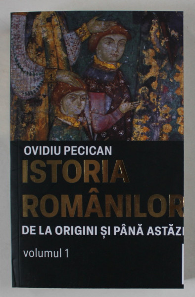ISTORIA ROMANILOR , DE LA ORIGINI SI PANA ASTAZI , VOLUMUL I de OVIDIU PECICAN , 2023