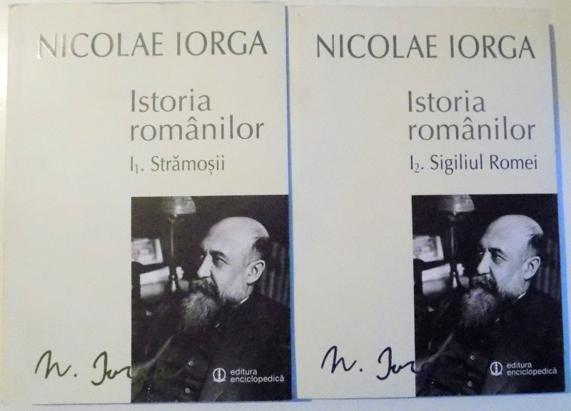 ISTORIA ROMANILOR de NICOLAE IORGA , VOL I-II , 2014