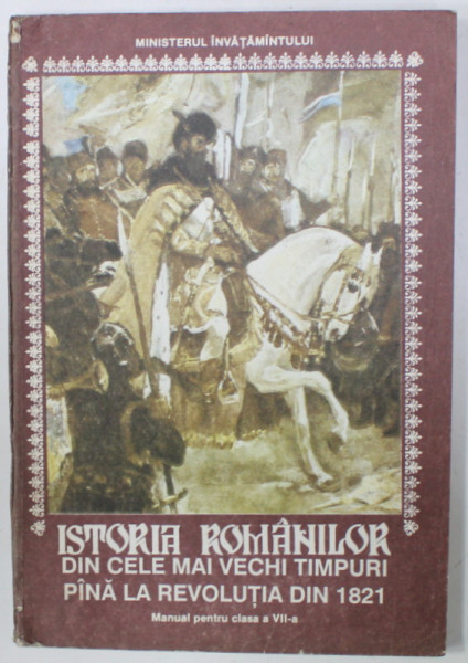 ISTORIA ROMANILOR DIN CELE MAI VECHI TIMPURI PANA LA REVOLUTIA DIN 1821 , MANUAL PENTRU CLASA A VII -A de HADRIAN DAICOVICIU ...IOAN CAMPEANU , 1994