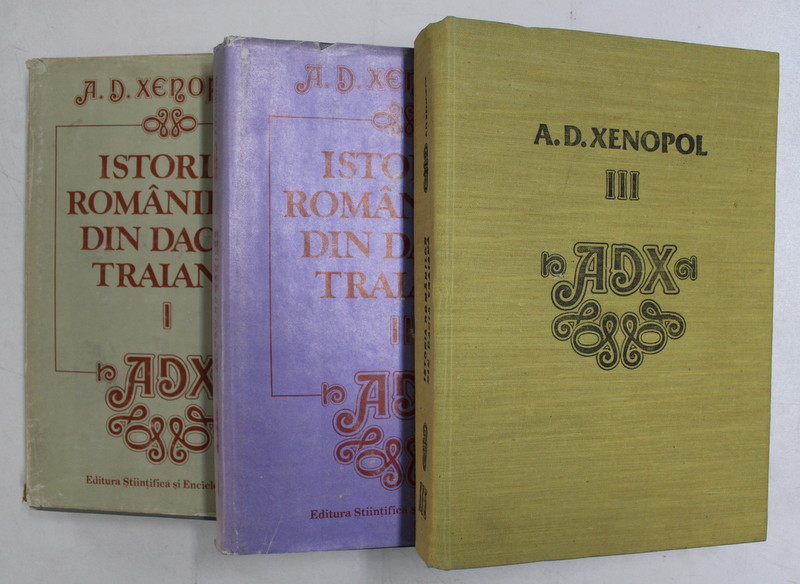 ISTORIA ROMANILOR DIN DACIA TRAIANA de A.D. XENOPOL , VOL. I - III , 1988