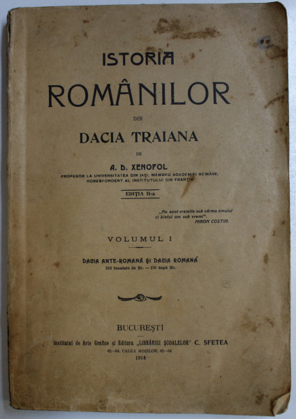 ISTORIA ROMANILOR DIN DACIA TRAIANA  de A.D. XENOPOL , VOLUMUL I - DACIA ANTE - ROMANA SI DACIA ROMANA , 1914