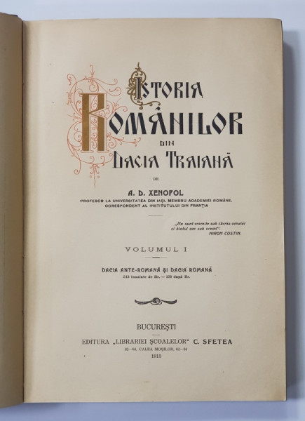 ISTORIA ROMANILOR DIN DACIA TRAIANA de A.D. XENOPOL , VOLUMUL I  - DACIA ANTE - ROMANA SI DACIA ROMANA , 1925