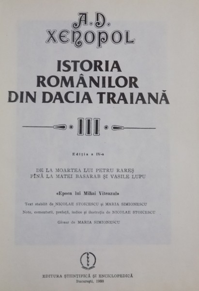 ISTORIA ROMANILOR DIN DACIA TRAIANA de A.D.XENOPOL , VOL.III , EDITIA A IV - A , 1988