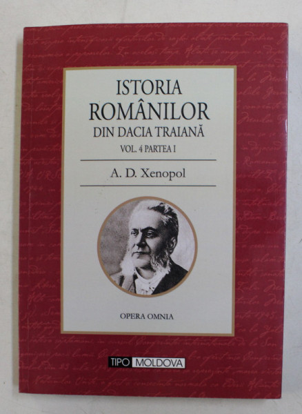 ISTORIA ROMANILOR DIN DACIA TRAIANA , VOLUMUL 4 PARTEA I de A.D. XENOPOL , 1891 , EDITIE ANASTATICA * ,  APARUTA IN 2010