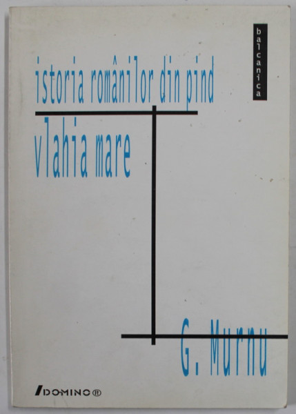 ISTORIA ROMANILOR DIN PIND , VLAHIA MARE 980- 1259 de GEORGE  MURNU , 1999