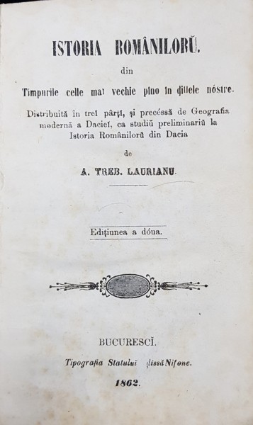ISTORIA ROMANILOR DIN TIMPURILE CELE MAI VECHI PANA IN ZILELE NOASTRE de TREB. LAURIANU, ED. II - BUCURESTI, 1862