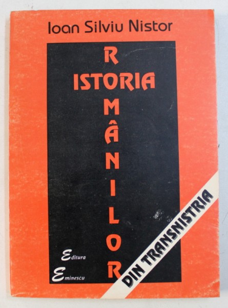 ISTORIA ROMANILOR DIN TRANSNISTRIA  - ORGANIZAREA , CULTURA SI JERTFA LOR de IOAN SILVIU NISTOR , 1995