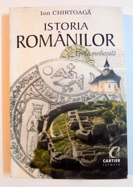 ISTORIA ROMANILOR , EPOCA MEDIEVALA , MANUAL UNIVERSITAR de ION CHIRTOAGA , 1999