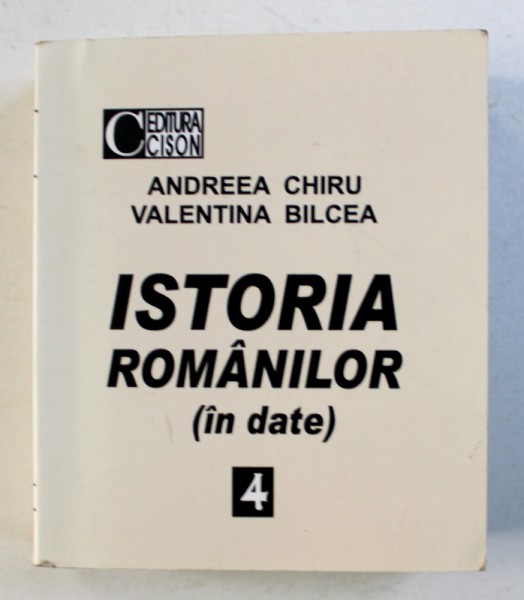 ISTORIA ROMANILOR ( IN DATE ) de ANDREEA CHIRU si VALENTINA BILCEA , CARTE DE FORMAT MIC , 2003