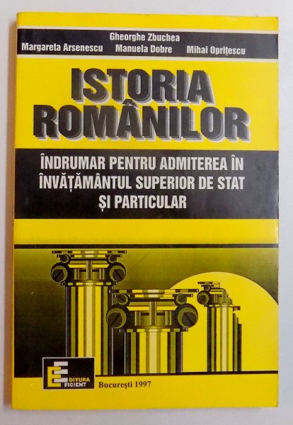 ISTORIA ROMANILOR - INDRUMAR PENTRU ADMITEREA IN INVATAMANTUL SUPERIOR  DE STAT SI PARTICULAR de GHEORGHE ZBUCHEA ... MIHAI OPRITESCU , 1997