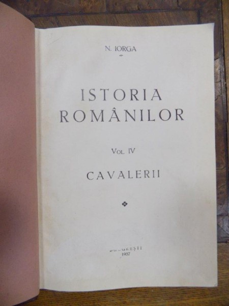 Istoria Romanilor, N. Iorga, Vol. IV Cavalerii, Bucuresti 1937