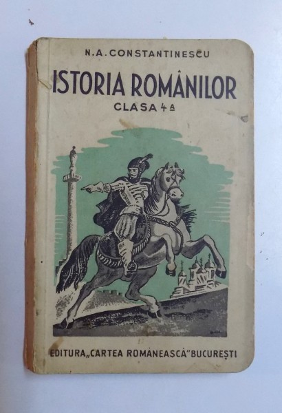 ISTORIA ROMANILOR PENTRU CLASA A IV- A DE LICEU de N. A. CONSTANTINESCU , 1937