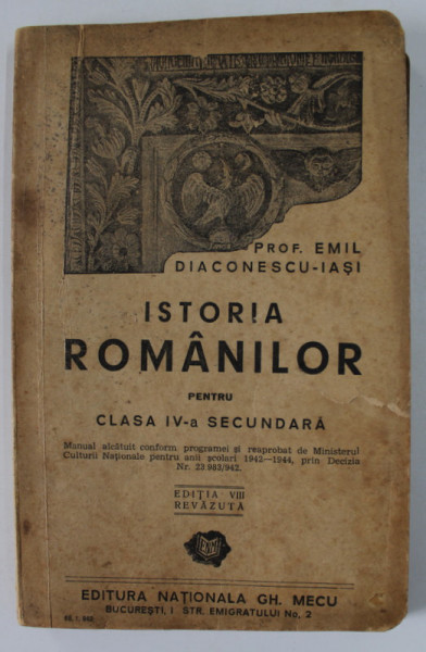 ISTORIA ROMANILOR PENTRU CLASA IV -A SECUNDARA de EMIL DIACONESCU - IASI , 1942 , COPERTA CU URME DE UZURA