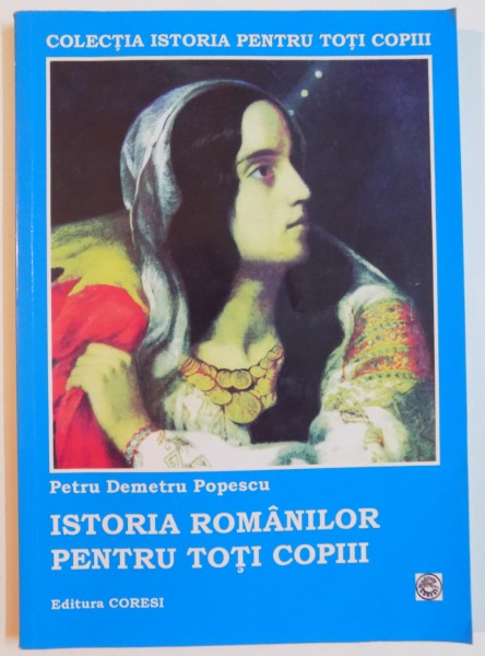 ISTORIA ROMANILOR PENTRU TOTI COPIII de PETRU DEMETRU POPESCU , EDITIA A 5 A , 2009