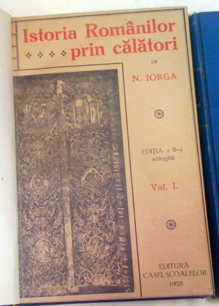 ISTORIA ROMANILOR PRIN CALATORI-N. IORGA  EDITIA A II-A ADAUGITA  VOL I (2 CARTI) 1928