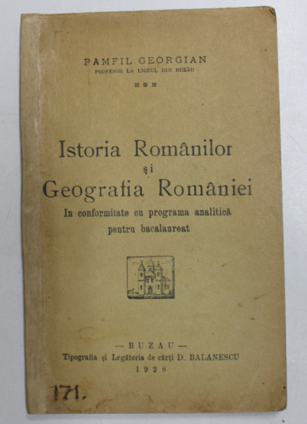 ISTORIA ROMANILOR SI GEOGRAFIA ROMANIEI  - IN CONFORMITATE CU PROGRAMA ANALITICA PENTRU BACALAUREAT de PAMFIL GEORGIAN , 1928