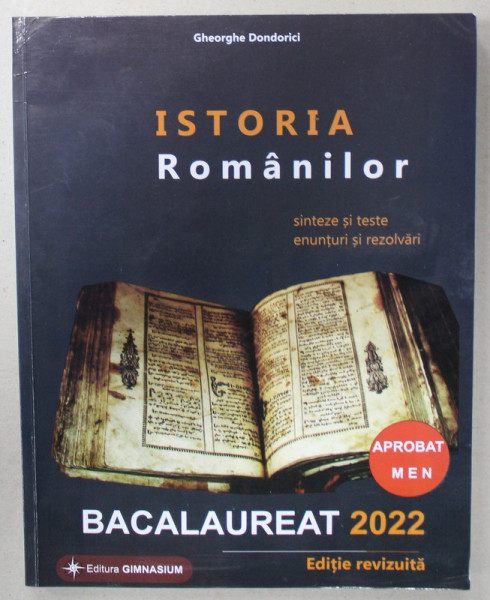 ISTORIA ROMANILOR , SINTEZE SI TESTE , ENUNTURI SI REZOLVARI de GHEORGHE DONDORICI , BACALAUREAT 2022 , SUBLINIATA CU MARKERUL