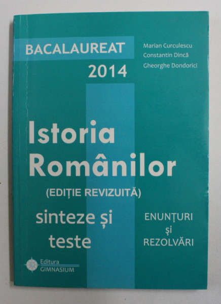 ISTORIA ROMANILOR - SINTEZE SI TESTE , ENUNTURI SI REZOLVARI  de MARIAN CURCULESCU...GHEORGHE DONDORICI ,  BACALAUREAT , 2014 , PREZINTA UNELE SUBLINIERI CU MARKERUL *