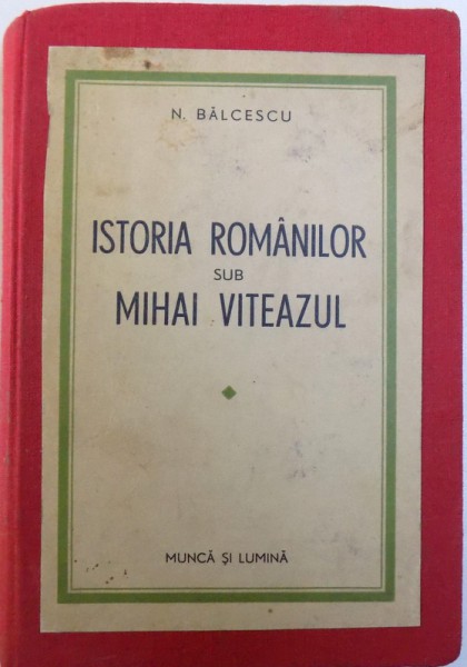 ISTORIA ROMANILOR SUB MIHAI - VITEAZUL de N. BALCESCU, 1943