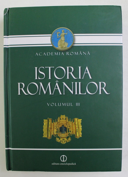ISTORIA ROMANILOR , VOLUMUL III  - GENEZELE ROMANESTI ACADEMIA ROMANA , , coordonatori  RAZVAN THEODORESCU si VICTOR SPINEI , 2010