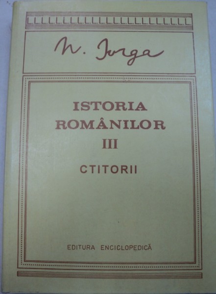 ISTORIA ROMANILOR,VOLUMUL 3,EDITIA AII-A-N.IORGA,BUCURESTI 1993