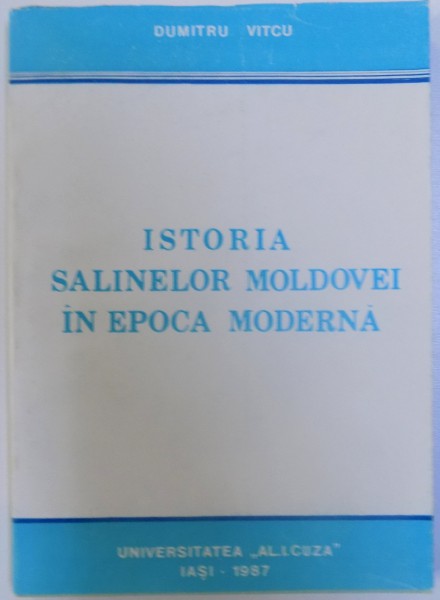 ISTORIA SALINELOR MOLDOVEI IN EPOCA MODERNA de DUMITRU VITCU , 1987