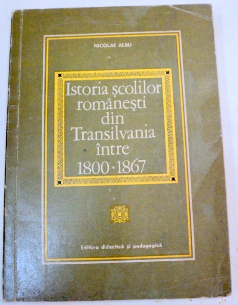 ISTORIA SCOLILOR ROMANESTI DIN TRANSILVANIA INTRE 1800-1867-NICOLAE ALBU  BUCURESTI 1971