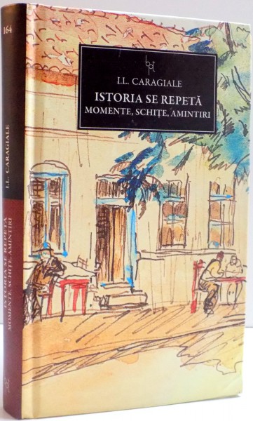 ISTORIA SE REPETA , MOMENTE , SCHITE , AMINTIRI de I. L. CARAGIALE , 2014