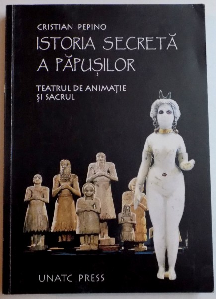 ISTORIA SECRETA A PAPUSILOR , TEATRUL DE ANIMATIE SI SACRUL de CRISTIAN PEPINO , 2014 , DEDICATIE