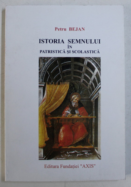ISTORIA SEMNULUI IN PATRISTICA SI SCOLASTICA de PETRU BEJAN , 1999