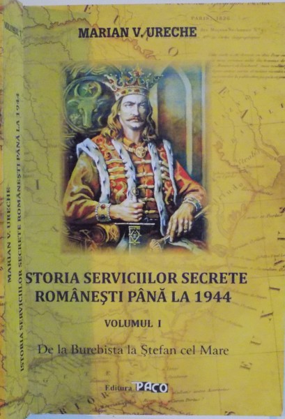 ISTORIA SERVICIILOR SECRETE ROMANESTI PANA LA 1944, VOL. I DE LA BUREBISTA LA STEFAN CEL MARE de MARIAN V. URECHE, 2015