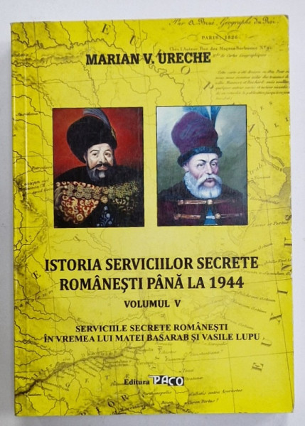 ISTORIA SERVICIILOR SECRETE ROMANESTI PANA LA1944 , VOLUMUL V : ...VREMEA LUI MATEI BASARAB si VASILE LUPU , de MARIAN V. URECHE , 2019