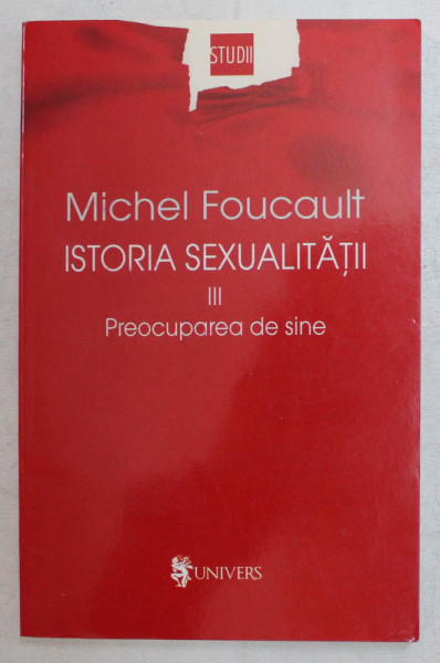 ISTORIA SEXUALITATII , PREOCUPAREA DE SINE , VOLUMUL III de MICHEL FOUCAULT , 2004