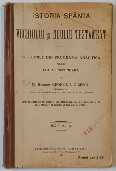 ISTORIA SFANTA A VECHIULUI SI NOULUI TESTAMENT ...PENTRU CLASA I SECUNDARA de GEORGE I. GIBESCU , 1915 , EDITIA  I *