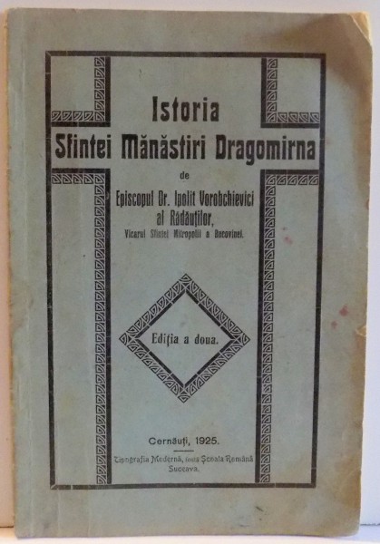 ISTORIA SFINTEI MANASTIRI DRAGOMIRNA de EPISCOPUL DR. VEROBCHIEVICI AL RADAUTILOR, EDITIA A DOUA , 1925